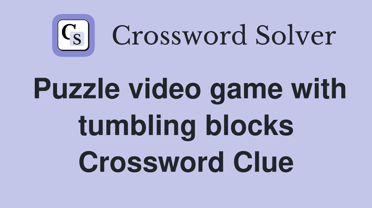 Puzzle video game with tumbling blocks Crossword Clue