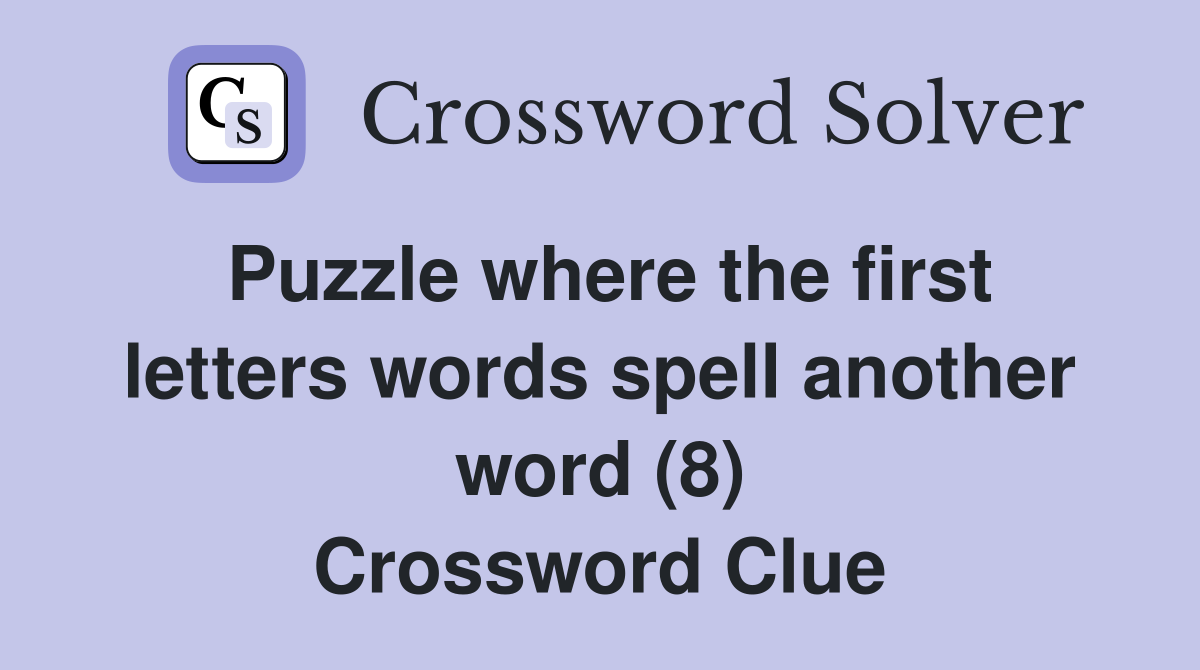 Puzzle where the first letters words spell another word (8) Crossword Clue
