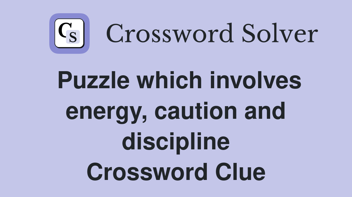 Puzzle which involves energy, caution and discipline Crossword Clue