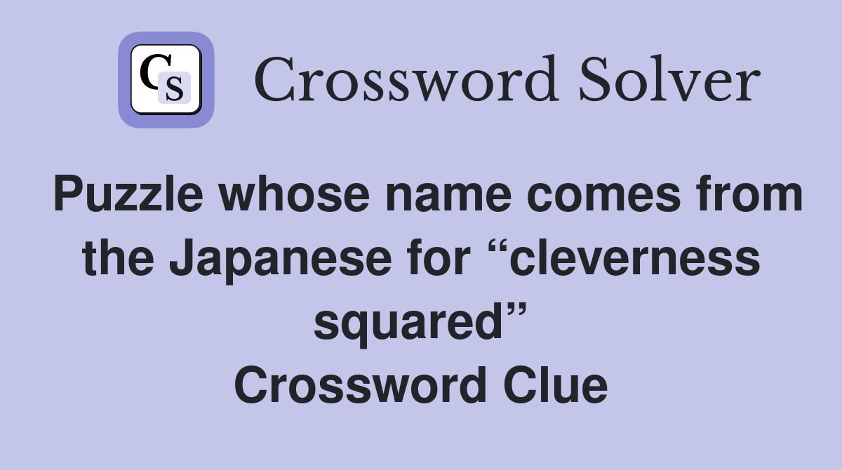 Puzzle whose name comes from the Japanese for “cleverness squared” Crossword Clue