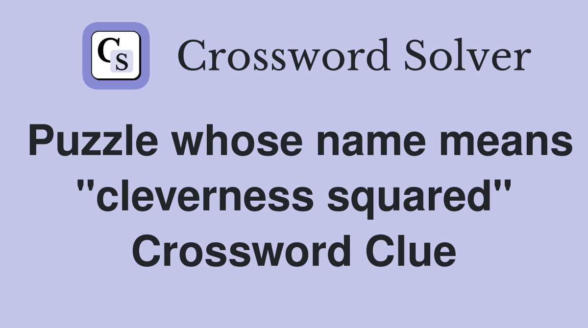 Puzzle whose name means "cleverness squared" Crossword Clue