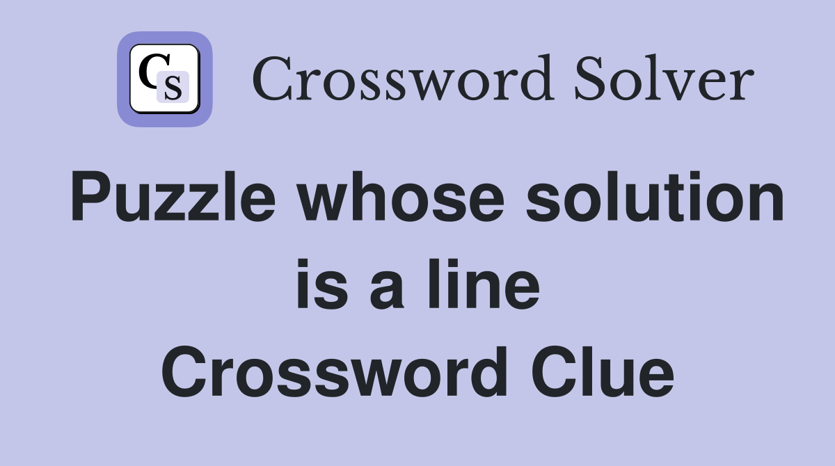 Puzzle whose solution is a line Crossword Clue
