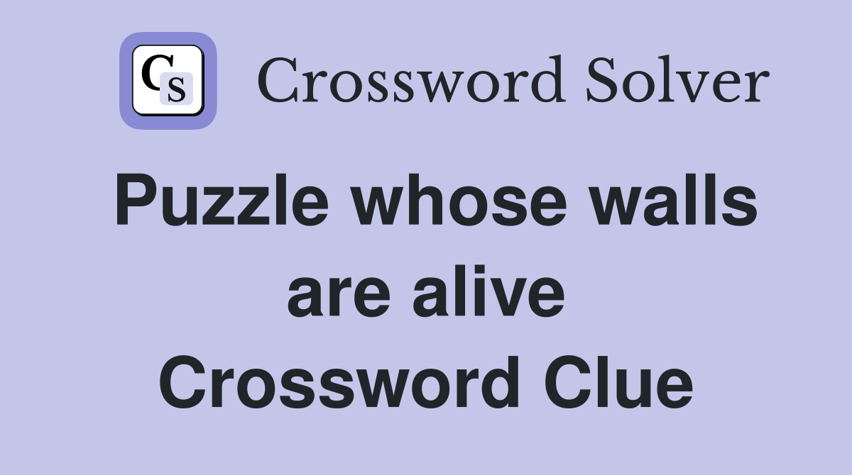 Puzzle whose walls are alive Crossword Clue