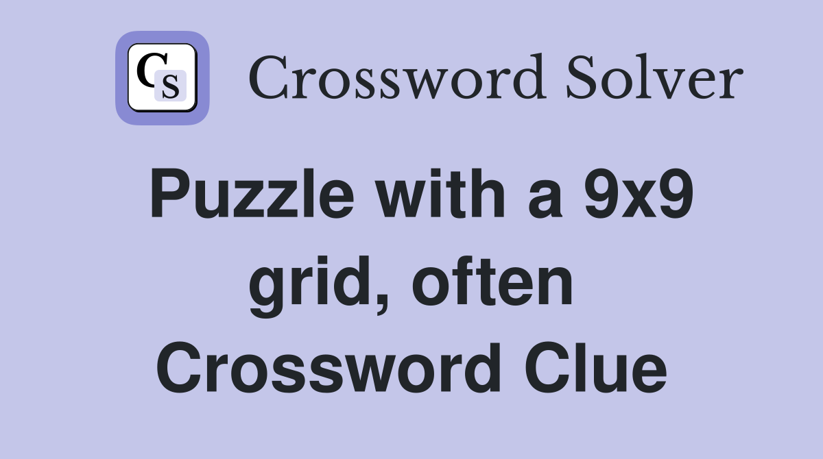 Puzzle with a 9x9 grid, often Crossword Clue