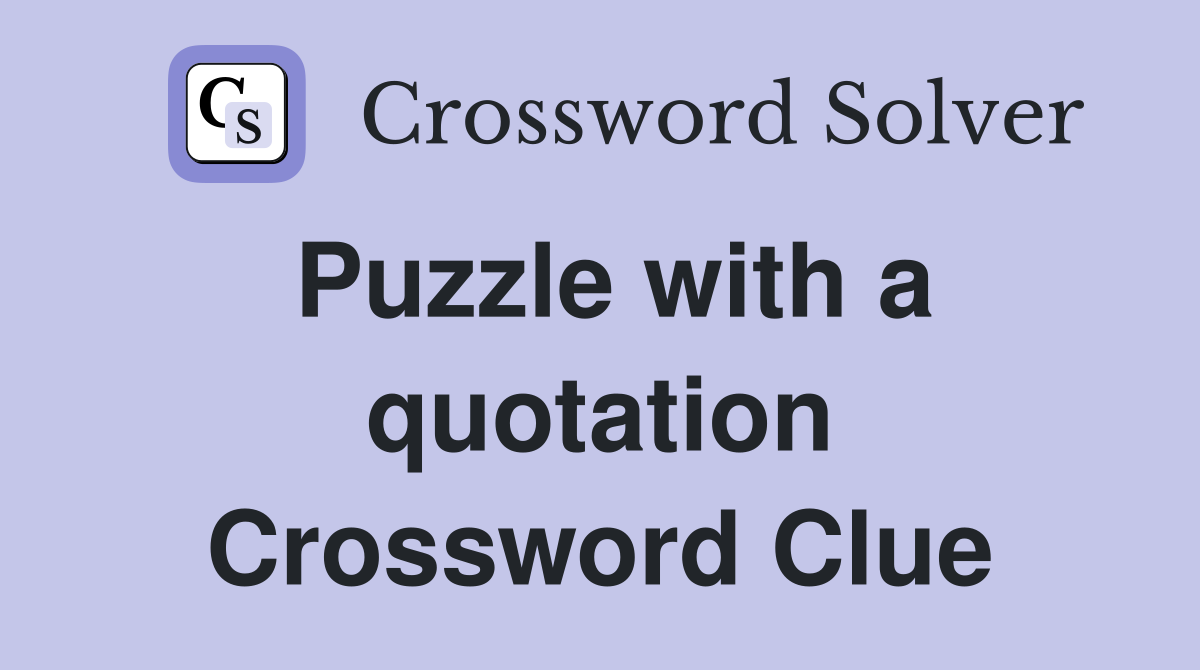 Puzzle with a quotation Crossword Clue