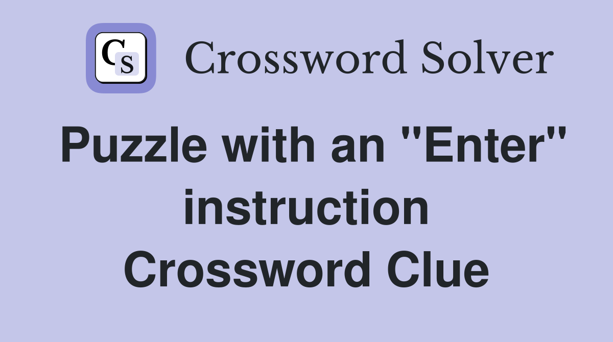 Puzzle with an "Enter" instruction Crossword Clue