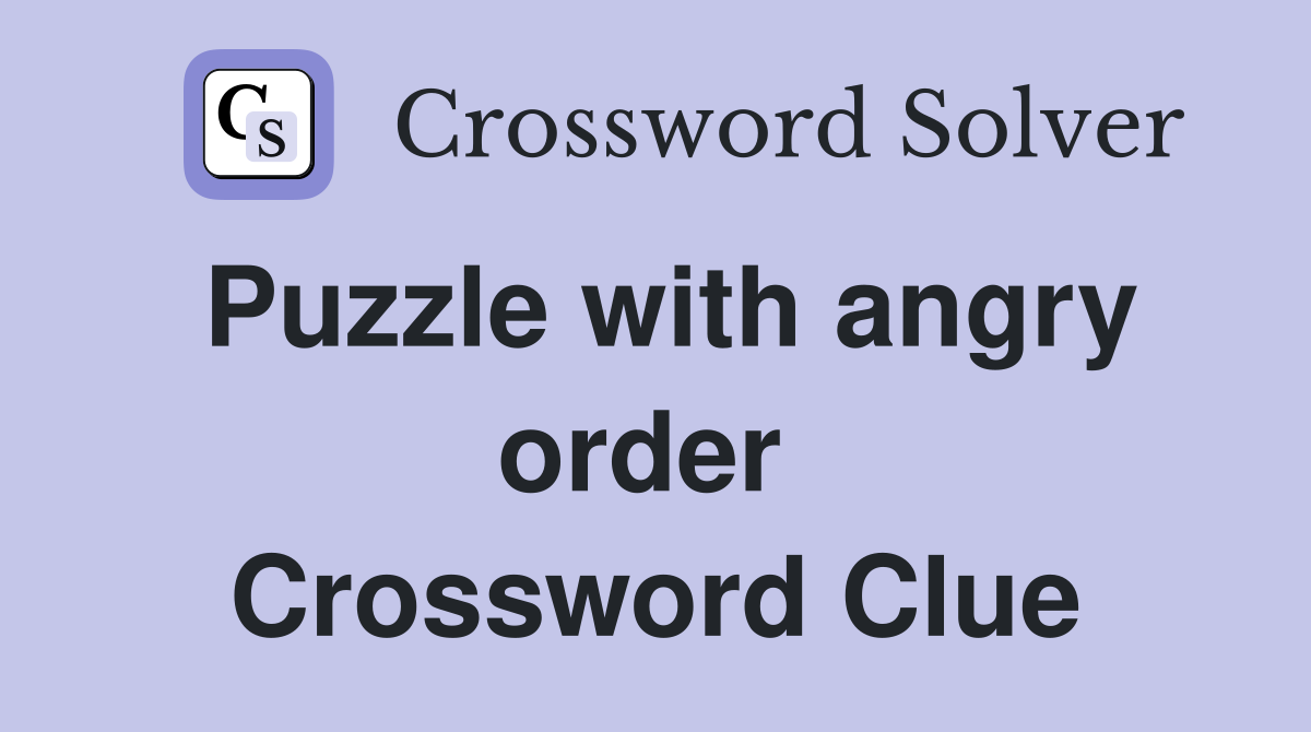 Puzzle with angry order  Crossword Clue