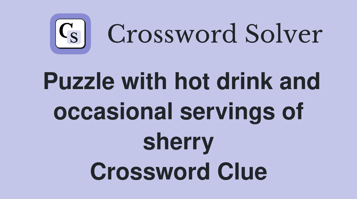 Puzzle with hot drink and occasional servings of sherry Crossword Clue