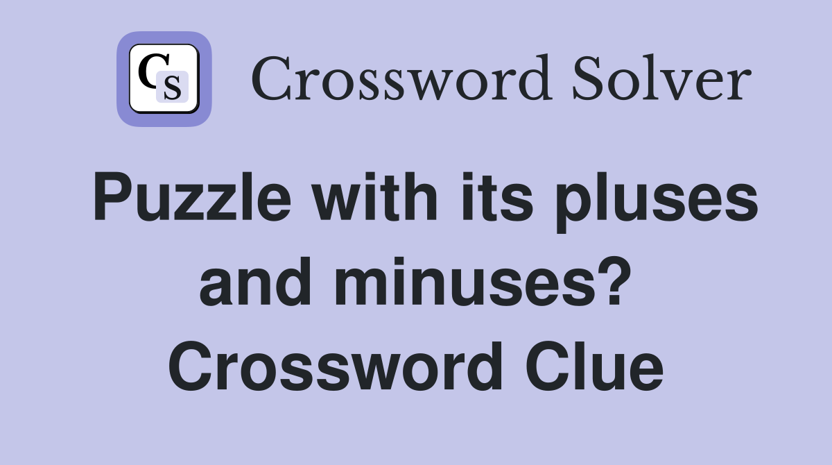 Puzzle with its pluses and minuses? Crossword Clue