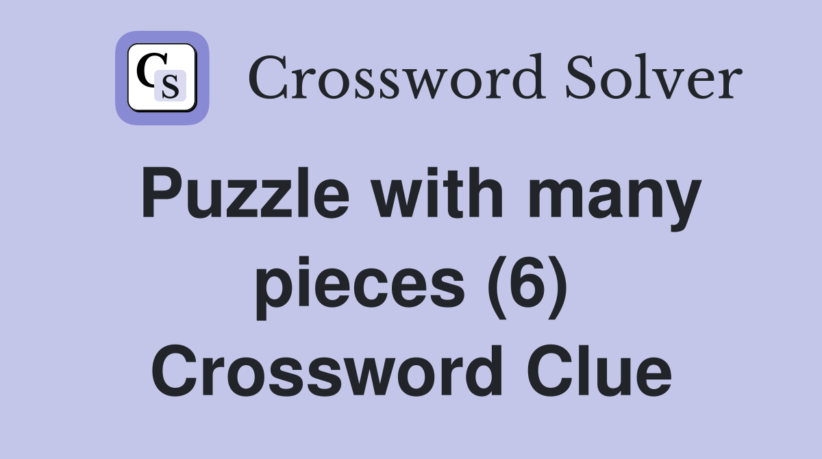 Puzzle with many pieces (6) Crossword Clue