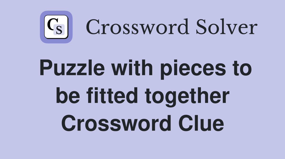Puzzle with pieces to be fitted together Crossword Clue