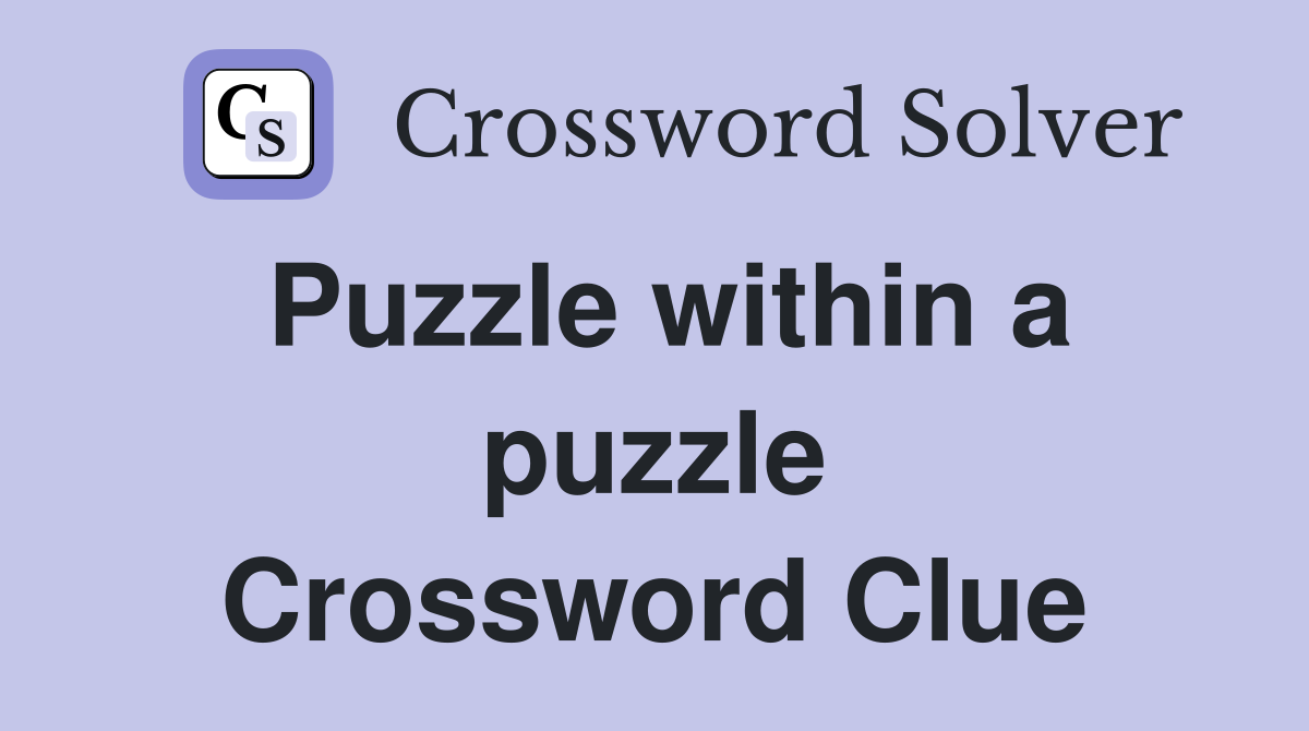 Puzzle within a puzzle Crossword Clue