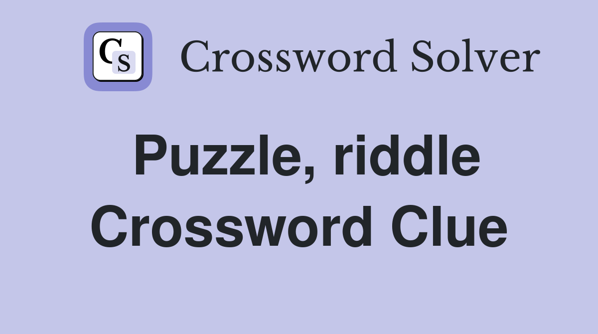 Puzzle, riddle Crossword Clue