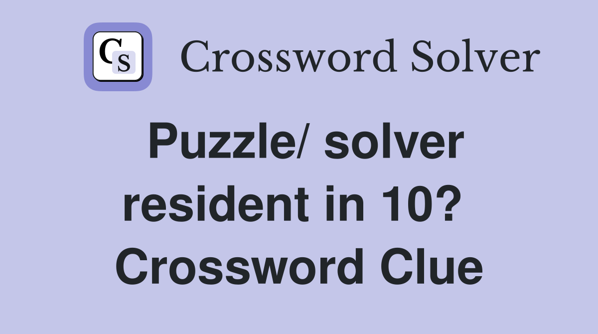 Puzzle/ solver resident in 10?  Crossword Clue