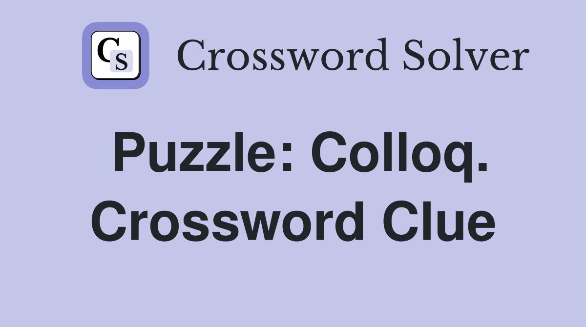 Puzzle: Colloq. Crossword Clue