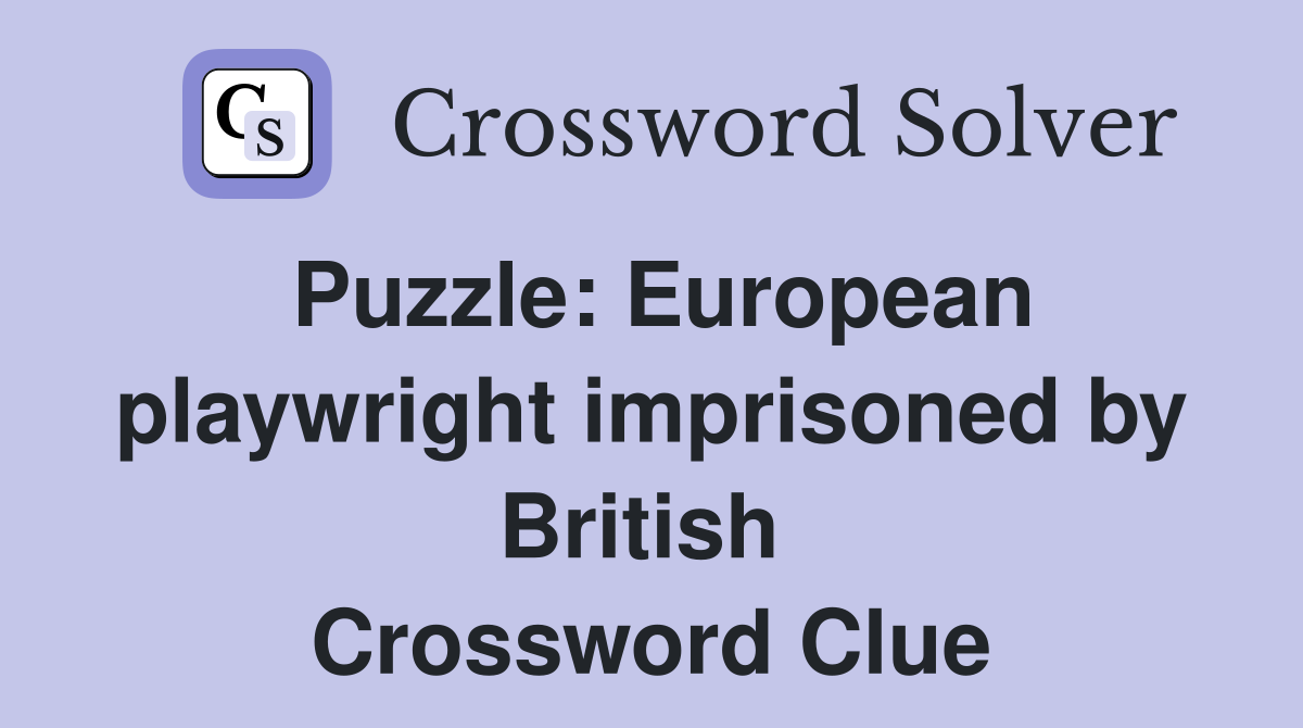 Puzzle: European playwright imprisoned by British  Crossword Clue