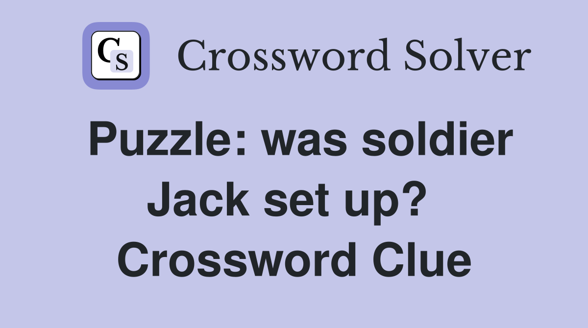 Puzzle: was soldier Jack set up?  Crossword Clue