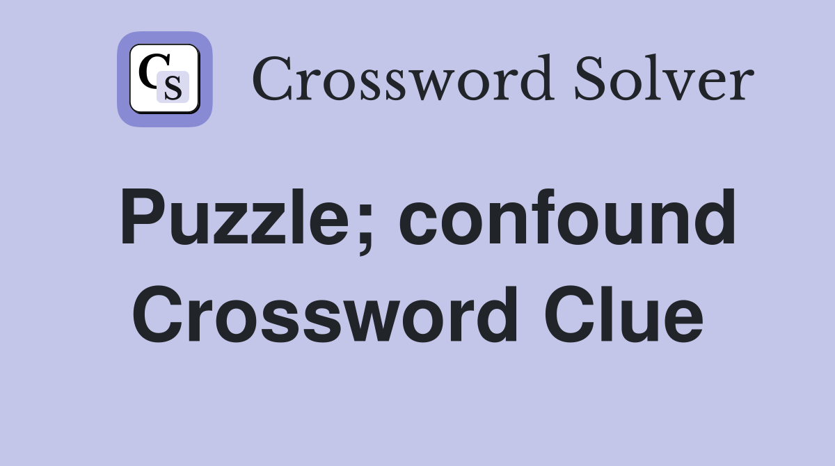 Puzzle; confound Crossword Clue