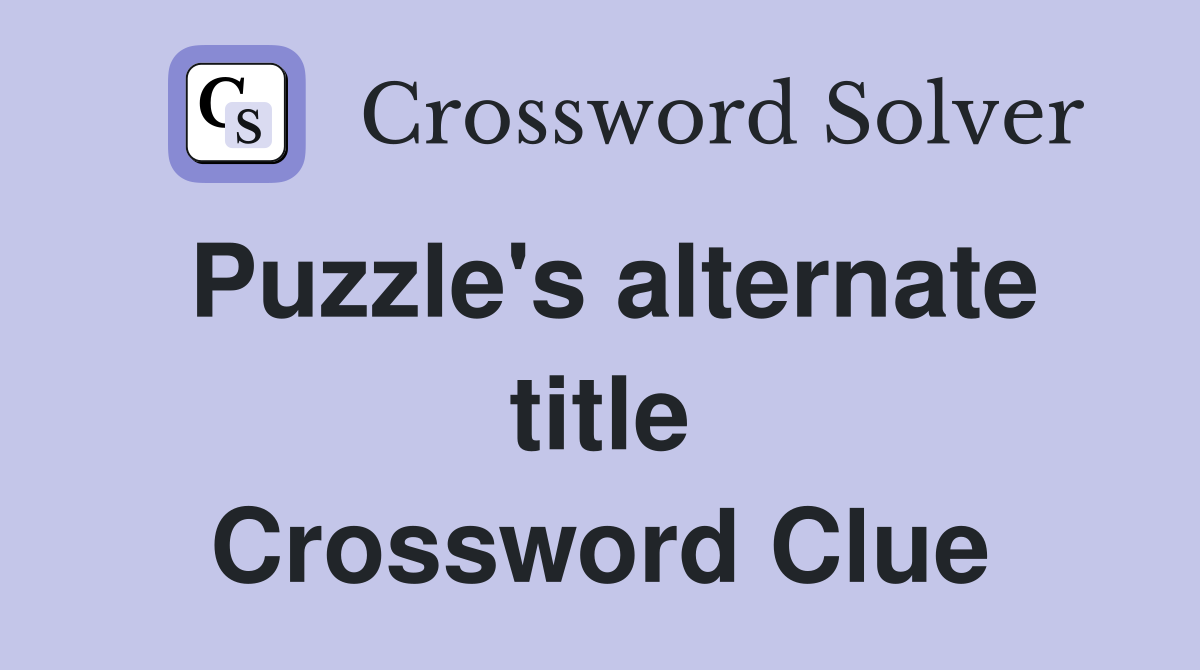 Puzzle's alternate title Crossword Clue