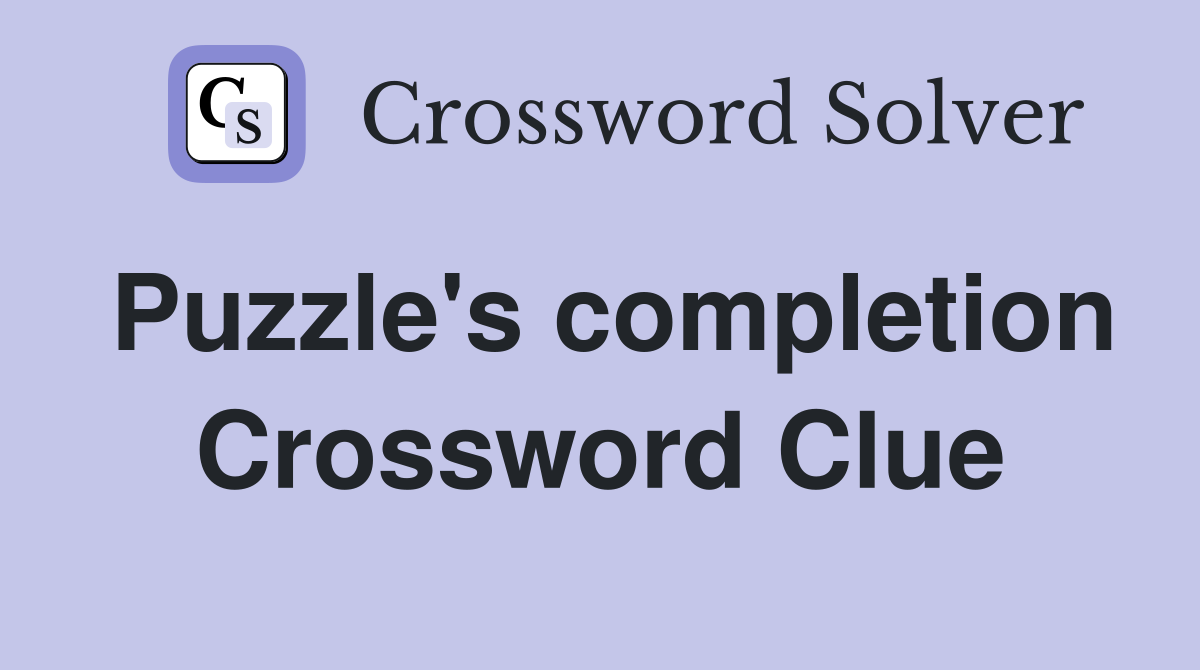 Puzzle's completion Crossword Clue