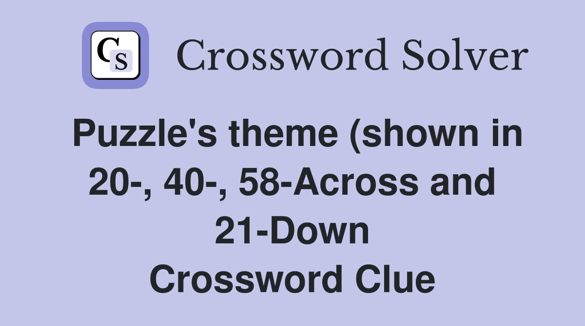 Puzzle #39 s theme (shown in 20 40 58 Across and 21 Down) Crossword Puzzle #39 s theme (shown in 20 40 58 Across and 21 Down) Crossword