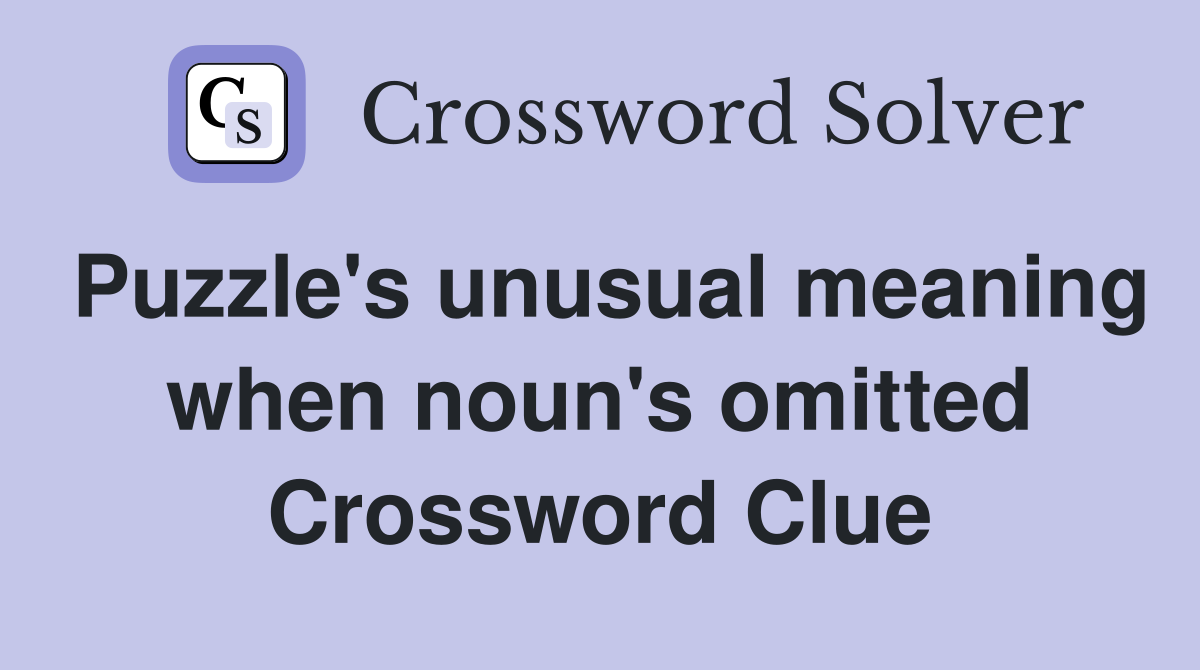 Puzzle's unusual meaning when noun's omitted Crossword Clue