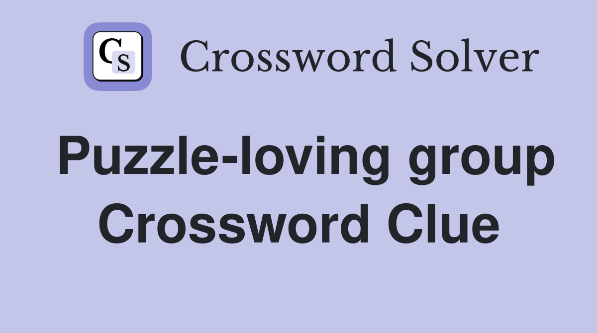 Puzzle-loving group Crossword Clue