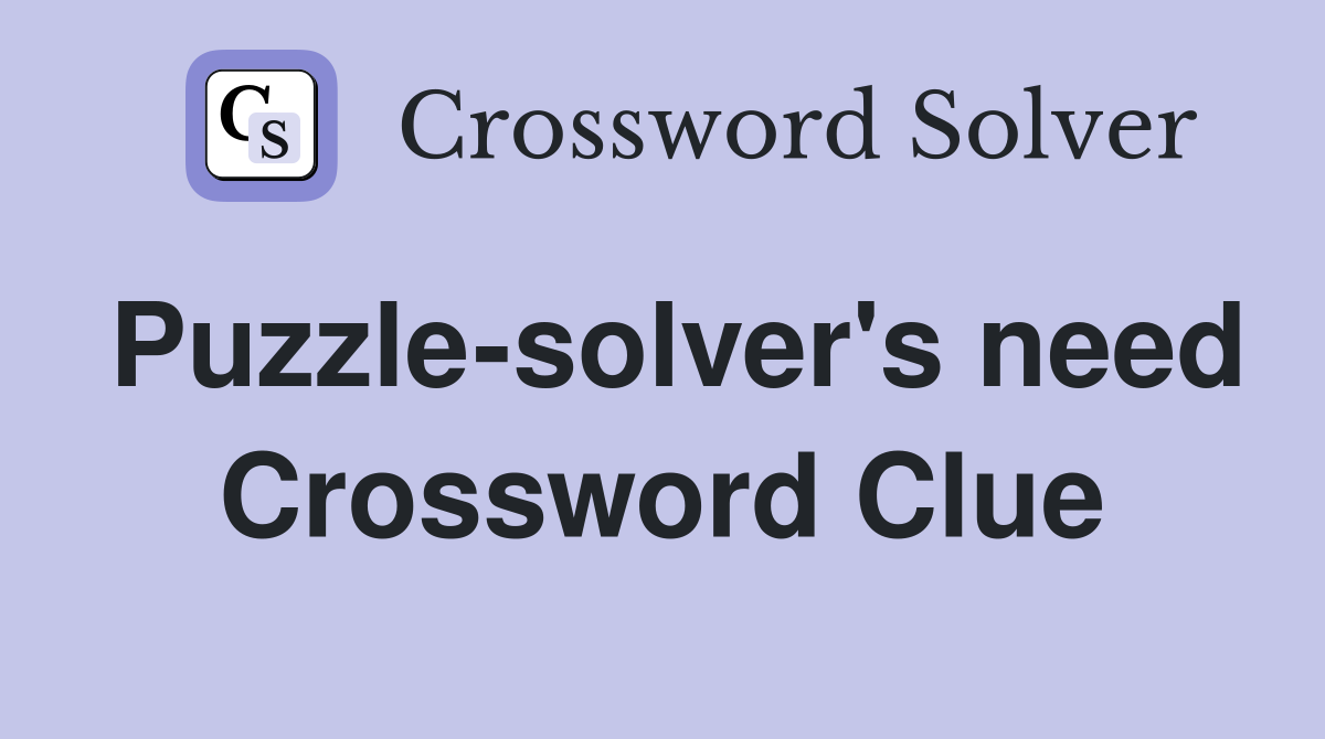 Puzzle-solver's need Crossword Clue