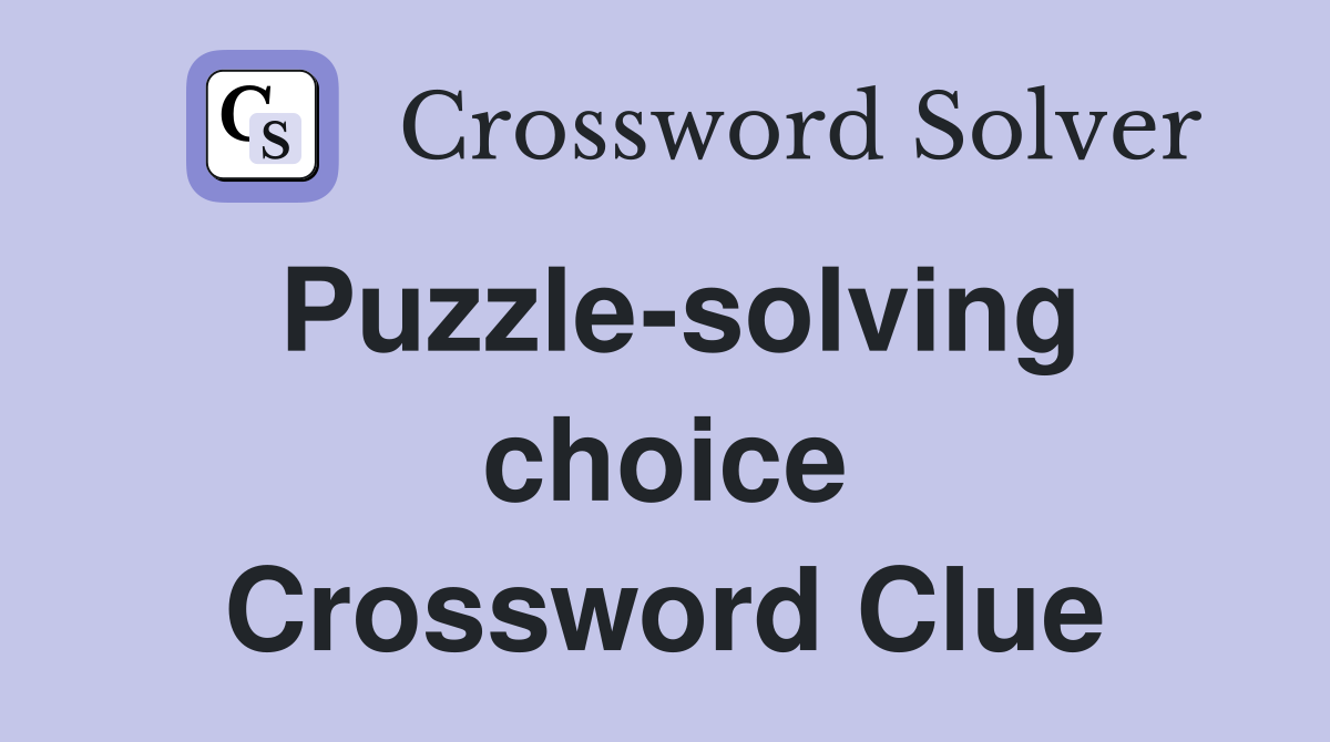 Puzzle-solving choice Crossword Clue