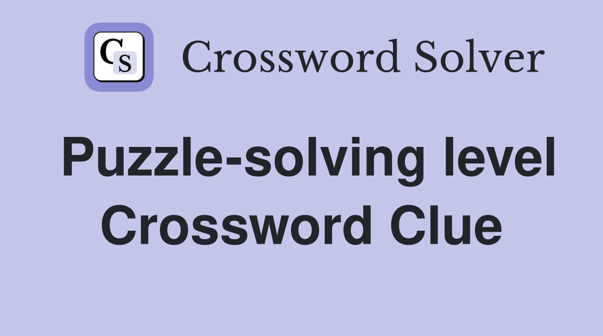 Puzzle-solving level Crossword Clue