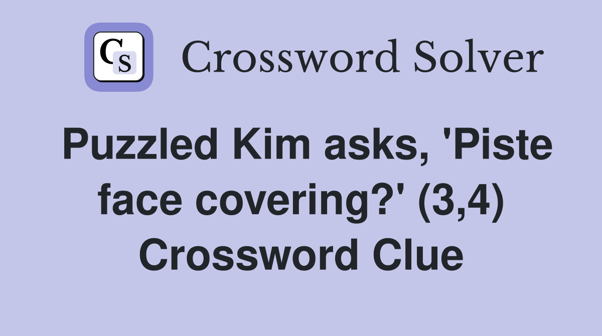 Puzzled Kim asks, 'Piste face covering?' (3,4) Crossword Clue
