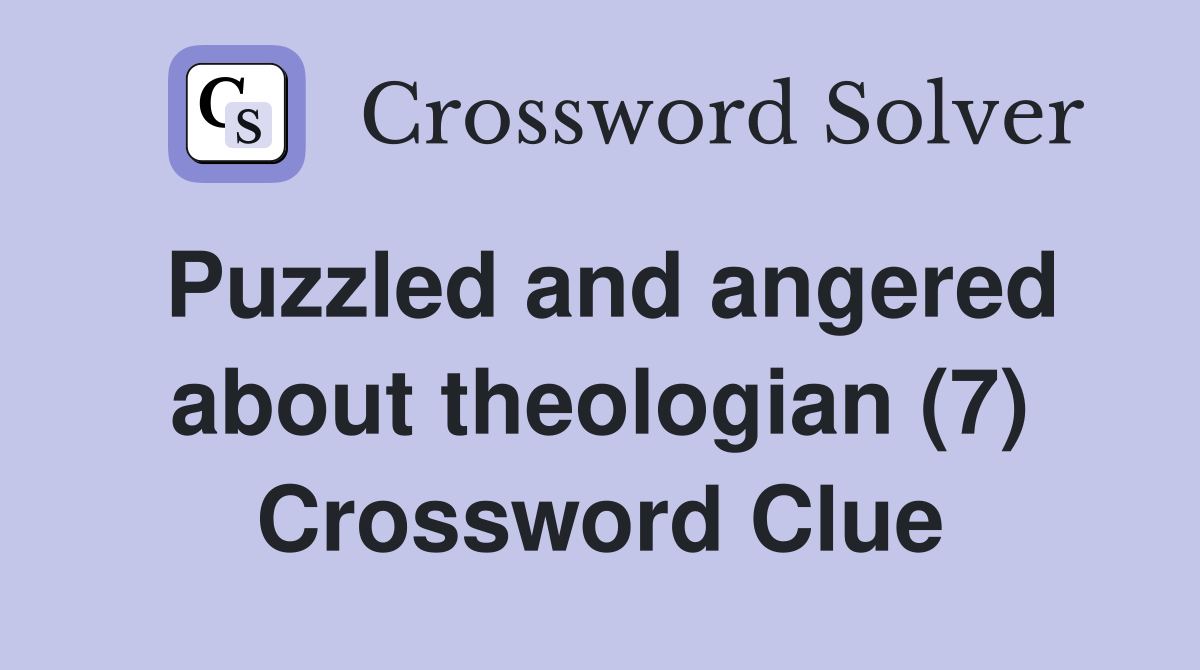 Puzzled and angered about theologian (7) Crossword Clue