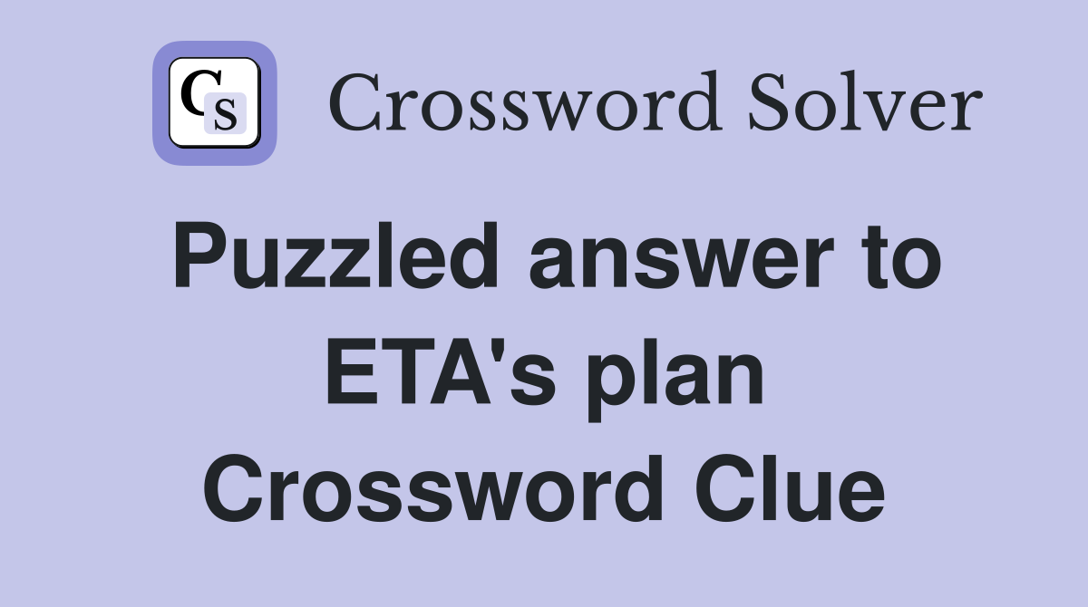 Puzzled answer to ETA's plan Crossword Clue
