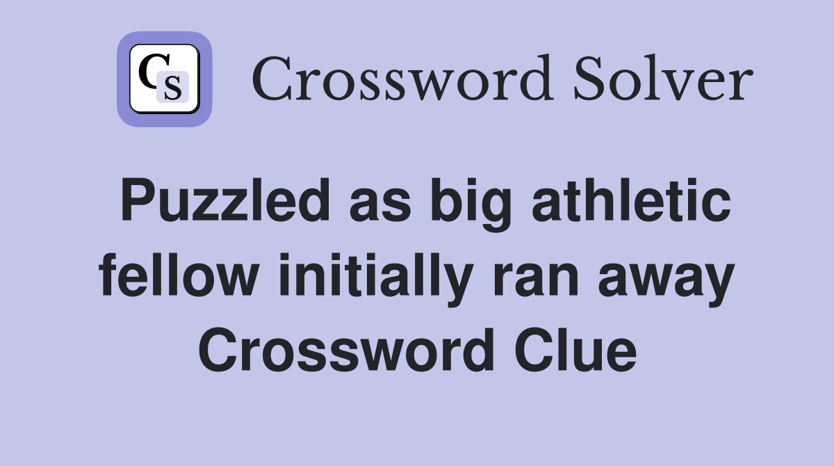 Puzzled as big athletic fellow initially ran away Crossword Clue