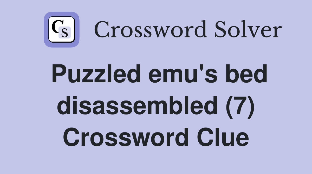 Puzzled emu's bed disassembled (7) Crossword Clue