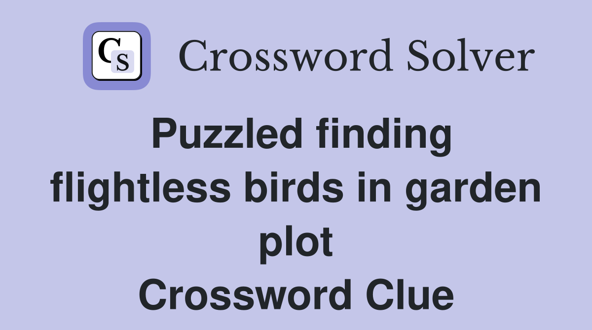 Puzzled finding flightless birds in garden plot Crossword Clue