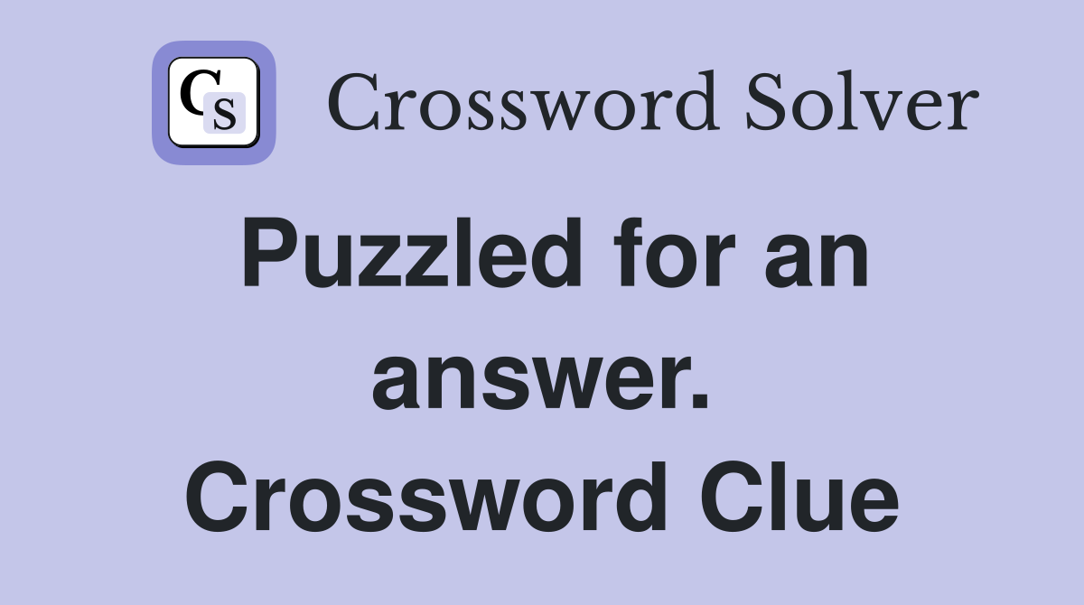 Puzzled for an answer. Crossword Clue