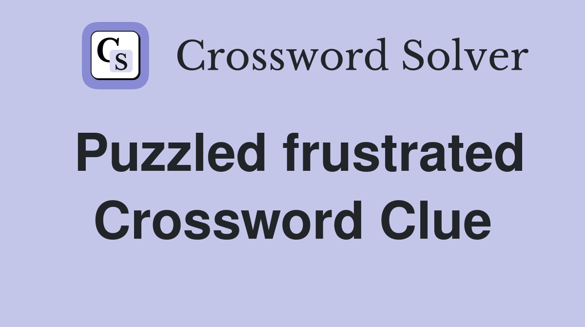 Puzzled frustrated Crossword Clue