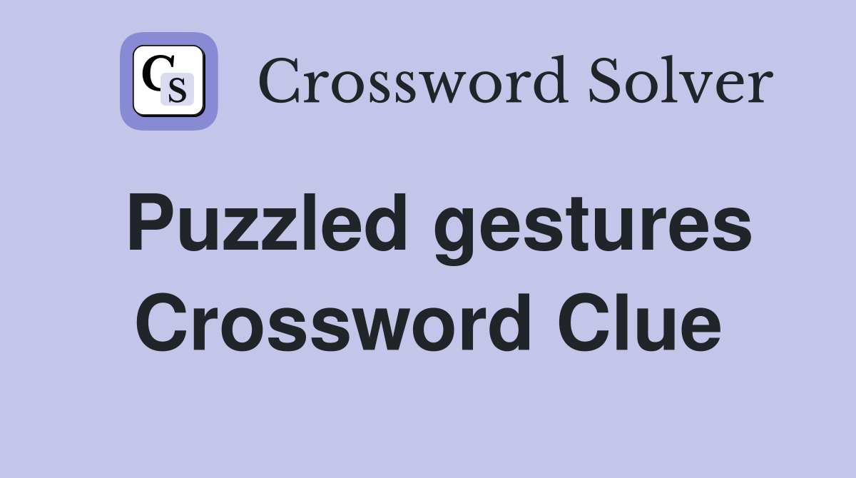 Puzzled gestures Crossword Clue