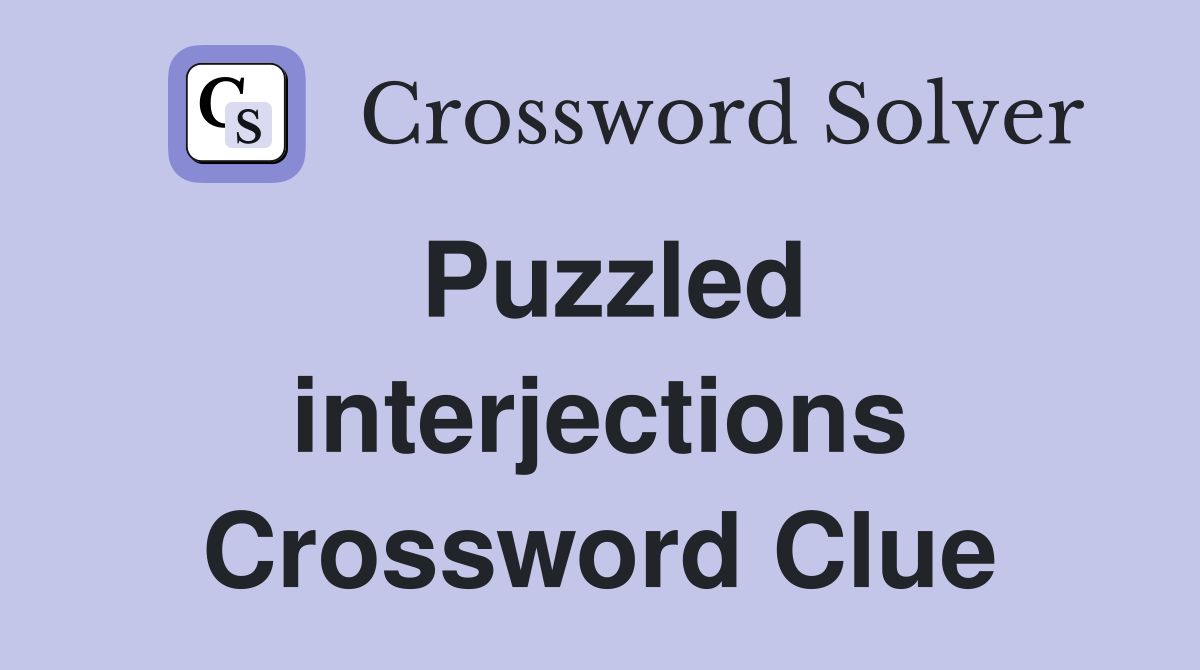 Puzzled interjections Crossword Clue
