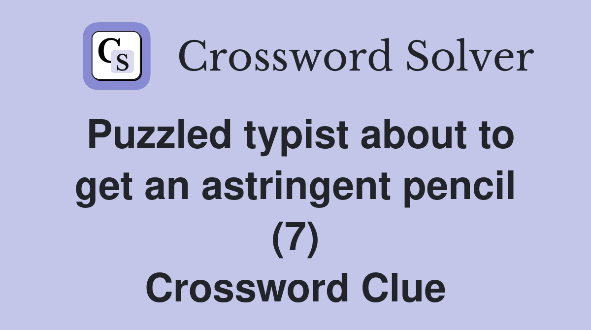 Puzzled typist about to get an astringent pencil (7) Crossword Clue