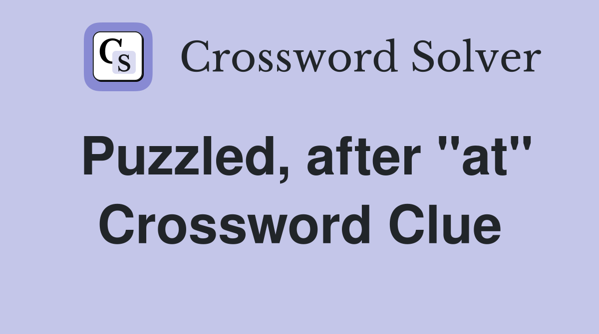 Puzzled, after "at" Crossword Clue
