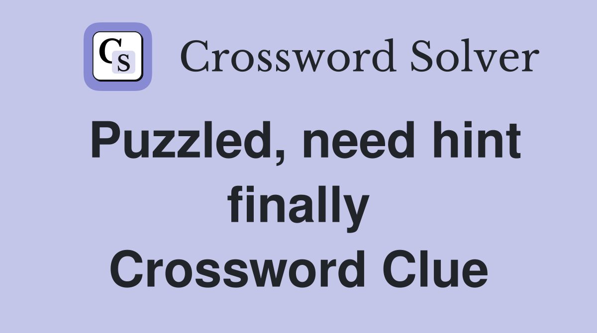 Puzzled, need hint finally Crossword Clue