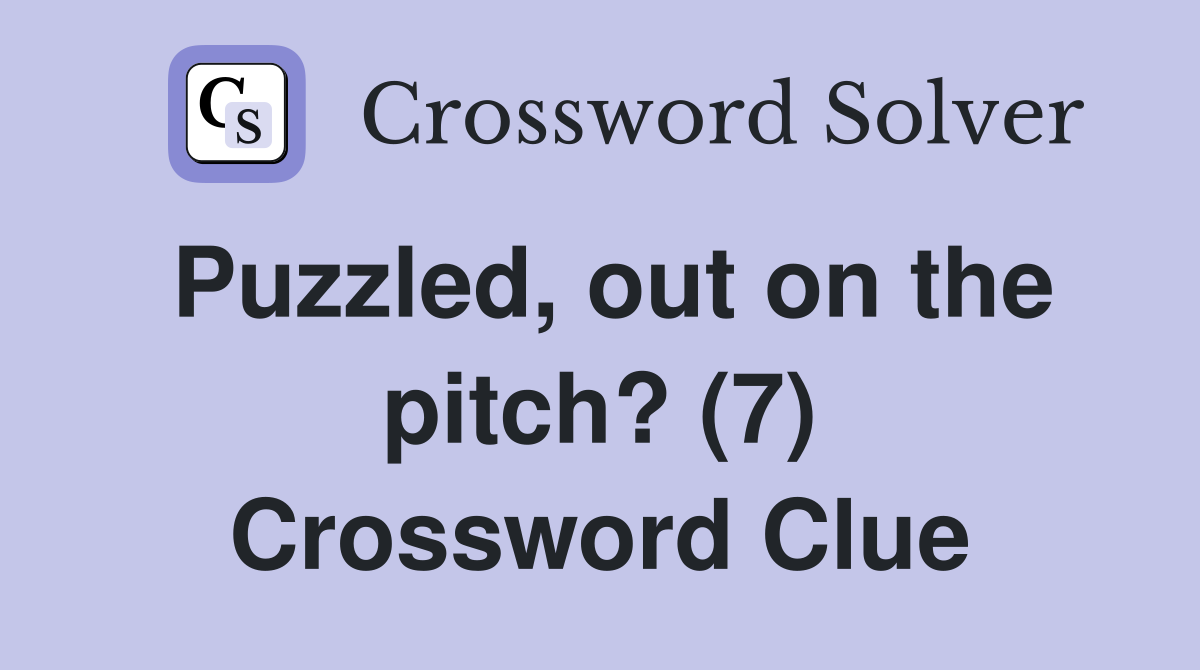 Puzzled, out on the pitch? (7) Crossword Clue