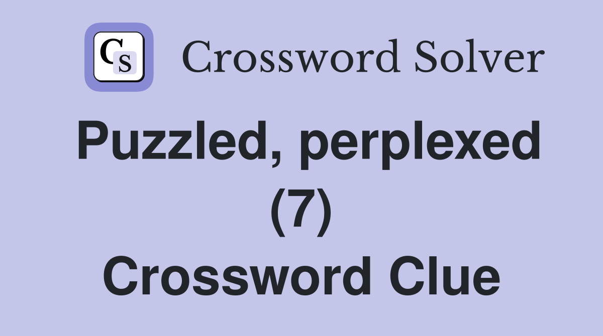 Puzzled, perplexed (7) Crossword Clue