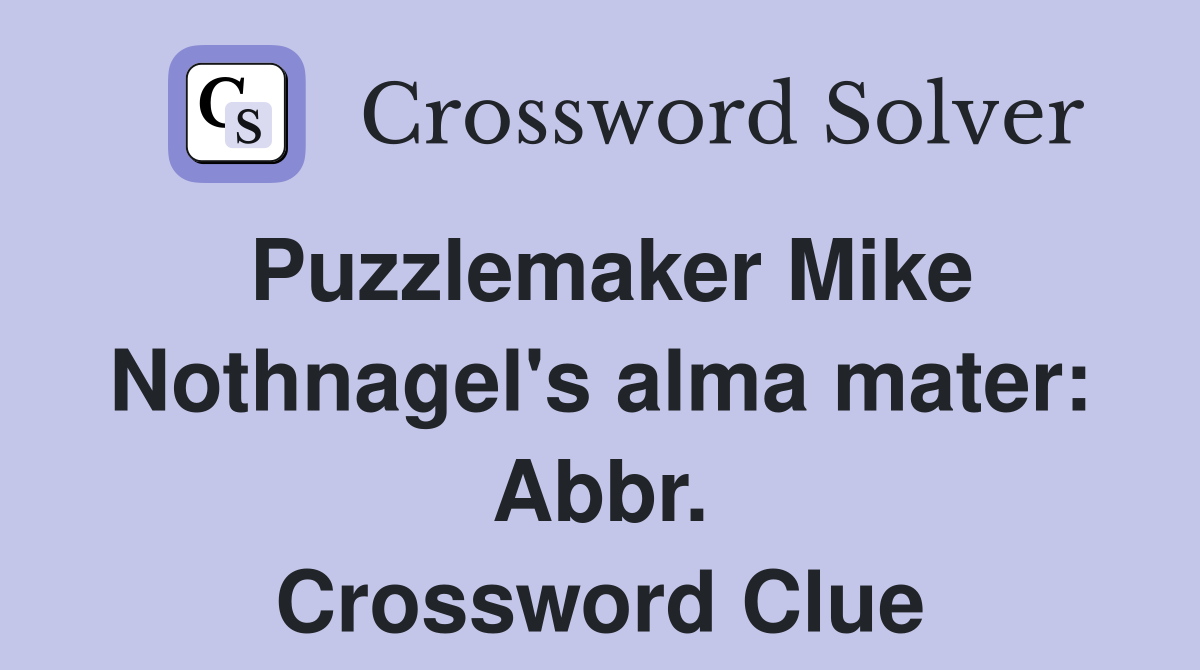 Puzzlemaker Mike Nothnagel's alma mater: Abbr. Crossword Clue