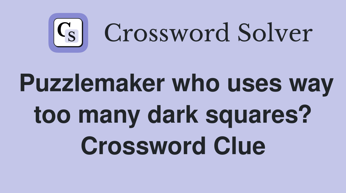 Puzzlemaker who uses way too many dark squares? Crossword Clue