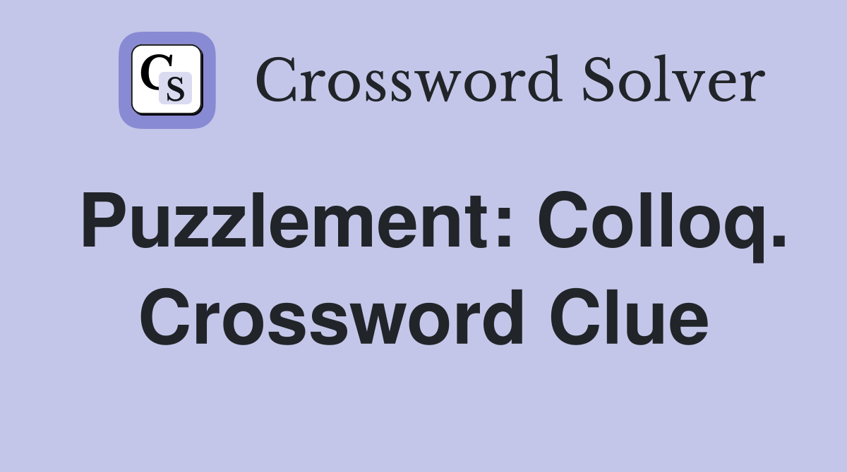 Puzzlement: Colloq. Crossword Clue