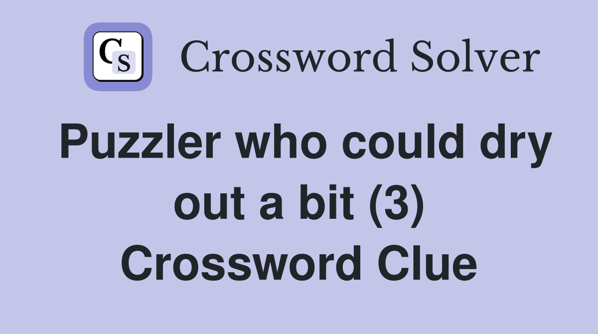 Puzzler who could dry out a bit (3) Crossword Clue