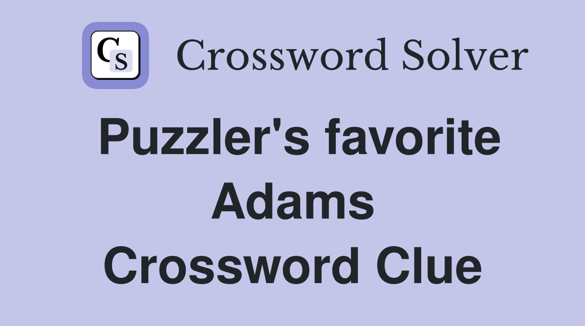 Puzzler's favorite Adams Crossword Clue
